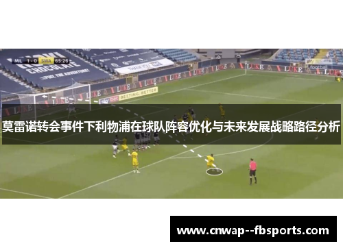 莫雷诺转会事件下利物浦在球队阵容优化与未来发展战略路径分析