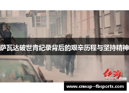 萨瓦达破世青纪录背后的艰辛历程与坚持精神 萨瓦达破世青纪录背后的艰辛历程与坚持精神