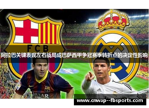 阿拉巴关键表现左右战局成巴萨西甲争冠赛季转折点的决定性影响 阿拉巴关键表现左右战局成巴萨西甲争冠赛季转折点的决定性影响